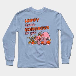 Happy Looks Gorgeous on You Long Sleeve T-Shirt